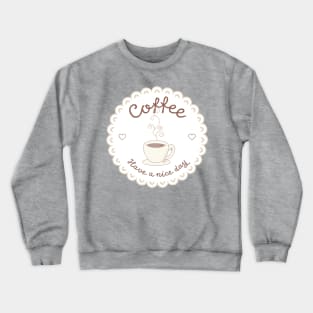 Coffee: Have a nice day Crewneck Sweatshirt